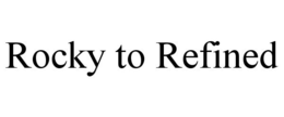 ROCKY TO REFINED trademark