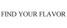 FIND YOUR FLAVOR trademark