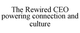 THE REWIRED CEO POWERING CONNECTION AND CULTURE trademark