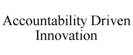 ACCOUNTABILITY DRIVEN INNOVATION trademark