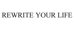 REWRITE YOUR LIFE trademark