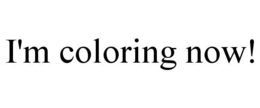 I'M COLORING NOW! trademark