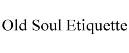 OLD SOUL ETIQUETTE trademark