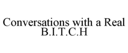 CONVERSATIONS WITH A REAL B.I.T.C.H trademark