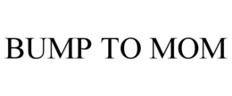 BUMP TO MOM trademark