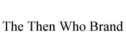 THE THEN WHO BRAND trademark