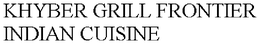 KHYBER GRILL FRONTIER INDIAN CUISINE trademark