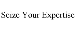 SEIZE YOUR EXPERTISE trademark