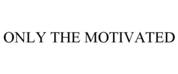 ONLY THE MOTIVATED trademark