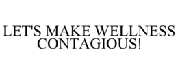 LET'S MAKE WELLNESS CONTAGIOUS! trademark