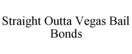 STRAIGHT OUTTA VEGAS BAIL BONDS trademark