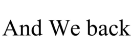 AND WE BACK trademark