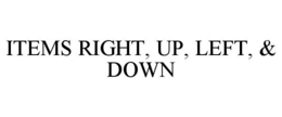 ITEMS RIGHT, UP, LEFT, & DOWN trademark