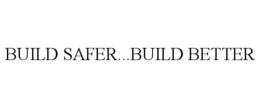 BUILD SAFER...BUILD BETTER trademark