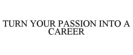 TURN YOUR PASSION INTO A CAREER trademark