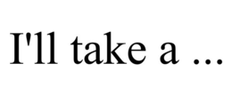 I'LL TAKE A ... trademark