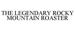 THE LEGENDARY ROCKY MOUNTAIN ROASTER trademark