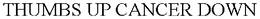 THUMBS UP CANCER DOWN trademark