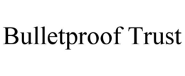 BULLETPROOF TRUST trademark