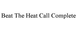 BEAT THE HEAT CALL COMPLETE trademark