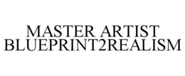MASTER ARTIST BLUEPRINT2REALISM trademark