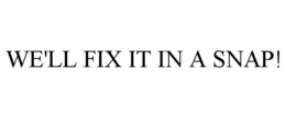 WE'LL FIX IT IN A SNAP! trademark