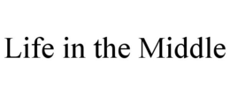LIFE IN THE MIDDLE trademark