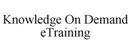 KNOWLEDGE ON DEMAND ETRAINING trademark