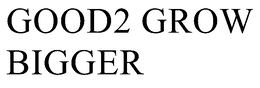 GOOD2 GROW BIGGER trademark