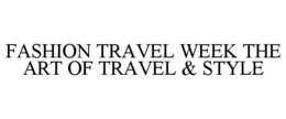 FASHION TRAVEL WEEK THE ART OF TRAVEL & STYLE trademark
