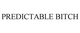 PREDICTABLE BITCH trademark