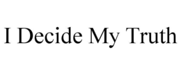 I DECIDE MY TRUTH trademark