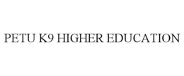 PETU K9 HIGHER EDUCATION trademark
