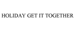 HOLIDAY GET IT TOGETHER trademark