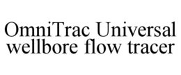 OMNITRAC UNIVERSAL WELLBORE FLOW TRACER trademark