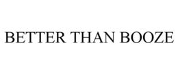 BETTER THAN BOOZE trademark