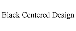 BLACK CENTERED DESIGN trademark