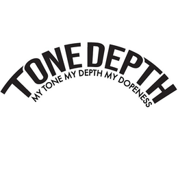 TONE DEPTH MY TONE MY DEPTH MY DOPENESS trademark