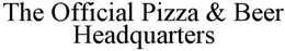 THE OFFICIAL PIZZA & BEER HEADQUARTERS trademark