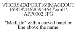 \\TICRS\EXPORT16\IMAGEOUT 16\859\446\85944647\XML1\ APP0002.JPG "MEDLIFE" WITH A CURVED BAND OR LINE ABOVE THE NAME. trademark