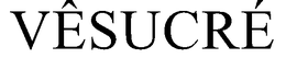 VÊSUCRÉ trademark