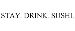 STAY. DRINK. SUSHI. trademark