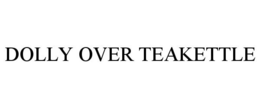 DOLLY OVER TEAKETTLE trademark