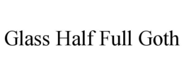 GLASS HALF FULL GOTH trademark