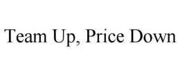 TEAM UP, PRICE DOWN trademark