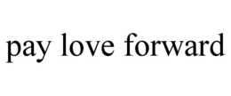 PAY LOVE FORWARD trademark
