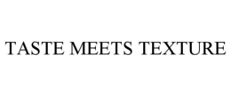 TASTE MEETS TEXTURE trademark