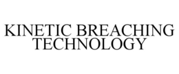 KINETIC BREACHING TECHNOLOGY trademark