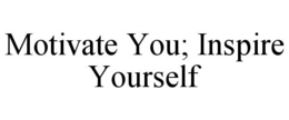 MOTIVATE YOU; INSPIRE YOURSELF trademark