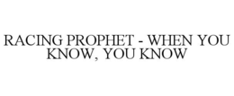 RACING PROPHET - WHEN YOU KNOW, YOU KNOW trademark